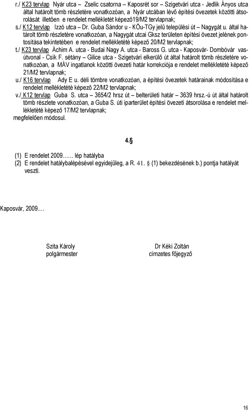 által határolt tömb részletére vonatkozóan, a Nagygát utcai Gksz területen építési övezet jelének pontosítása tekintetében e rendelet mellékletété képező 20/M2 tervlapnak; t./ K23 tervlap Áchim A.