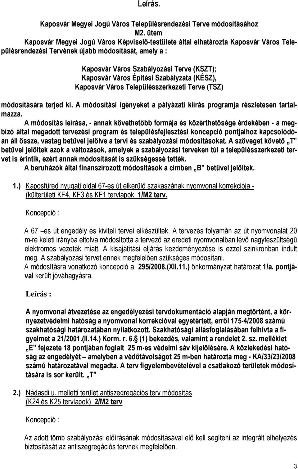 Építési Szabályzata (KÉSZ), Kaposvár Város Településszerkezeti Terve (TSZ) módosítására terjed ki. A módosítási igényeket a pályázati kiírás programja részletesen tartalmazza.