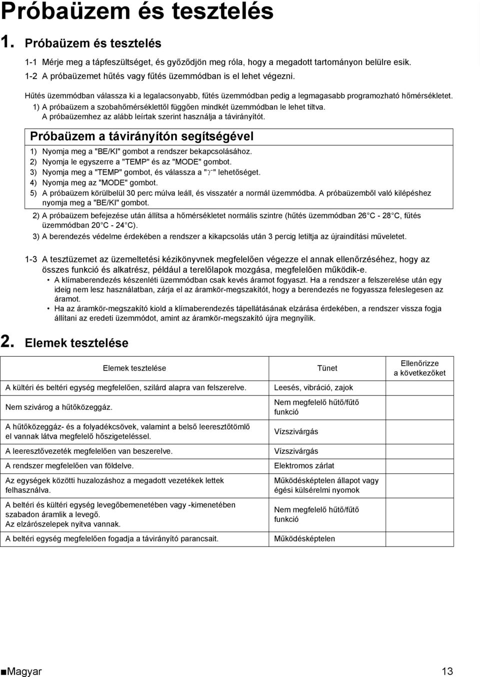 1) A próbaüzem a szobahőmérséklettől függően mindkét üzemmódban le lehet tiltva. A próbaüzemhez az alább leírtak szerint használja a távirányítót.