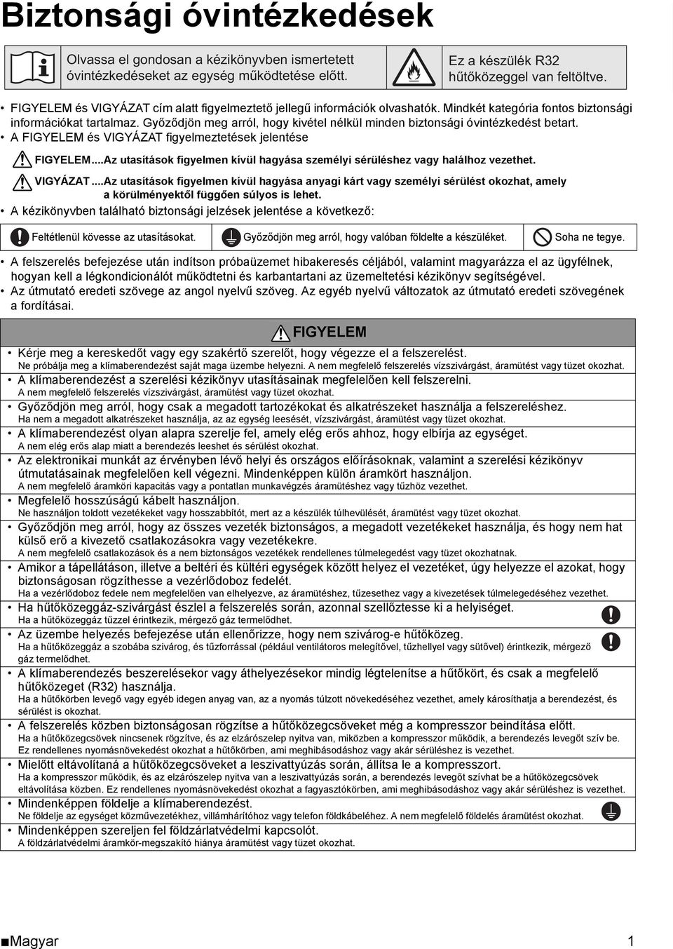 A FIGYELEM és VIGYÁZAT figyelmeztetések jelentése FIGYELEM...Az utasítások figyelmen kívül hagyása személyi sérüléshez vagy halálhoz vezethet. VIGYÁZAT...Az utasítások figyelmen kívül hagyása anyagi kárt vagy személyi sérülést okozhat, amely a körülményektől függően súlyos is lehet.