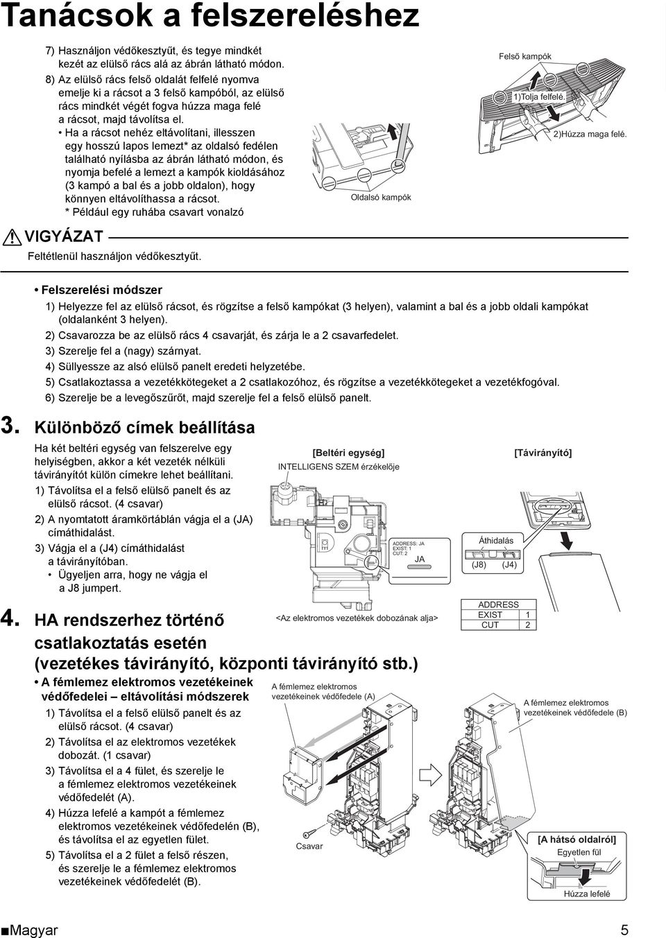 Ha a rácsot nehéz eltávolítani, illesszen egy hosszú lapos lemezt* az oldalsó fedélen található nyílásba az ábrán látható módon, és nyomja befelé a lemezt a kampók kioldásához (3 kampó a bal és a