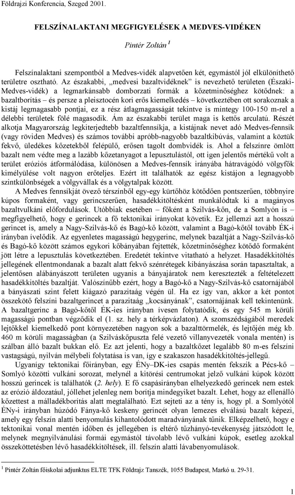 kiemelkedés következtében ott sorakoznak a kistáj legmagasabb pontjai, ez a rész átlagmagasságát tekintve is mintegy 100-150 m-rel a délebbi területek fölé magasodik.