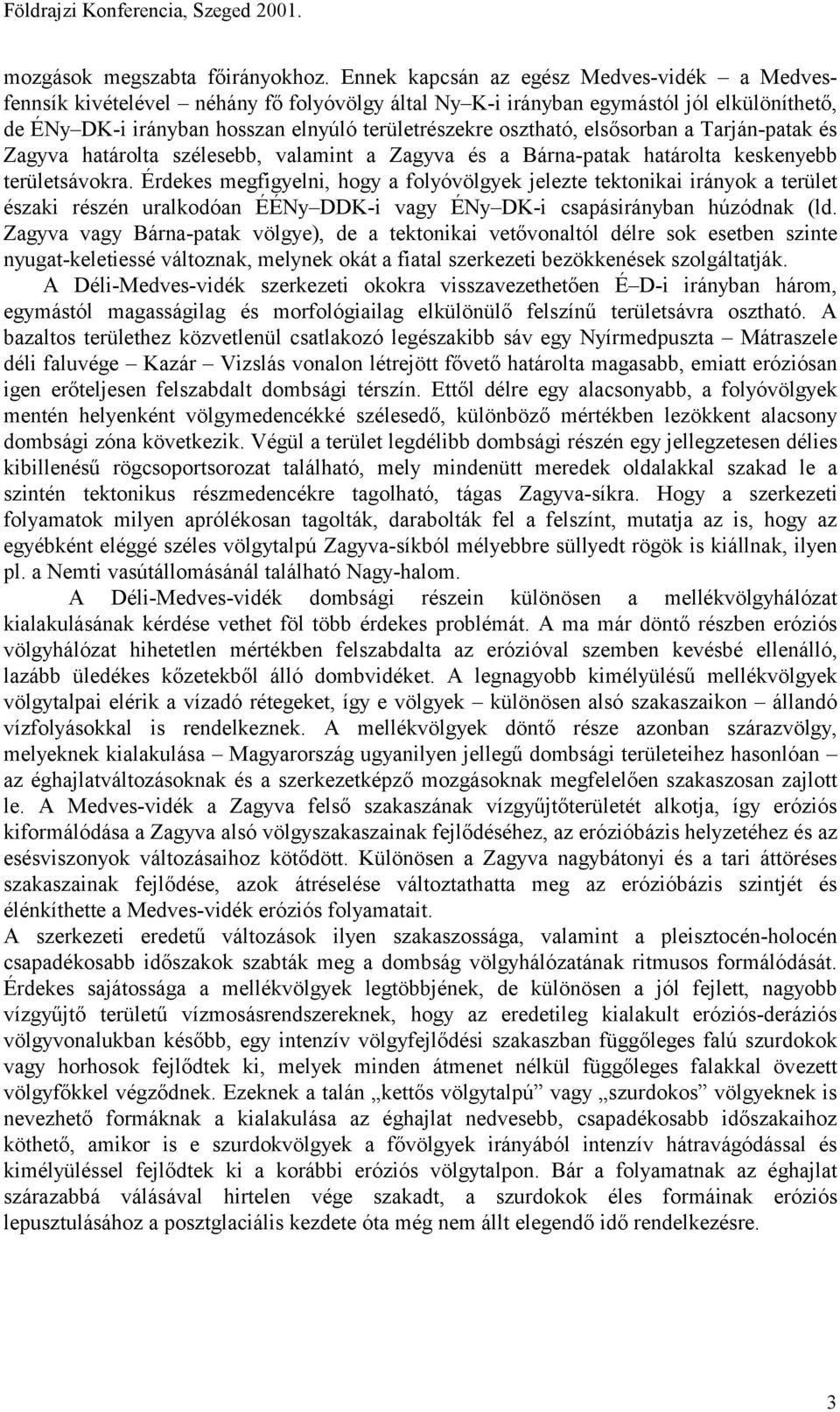 elsősorban a Tarján-patak és Zagyva határolta szélesebb, valamint a Zagyva és a Bárna-patak határolta keskenyebb területsávokra.
