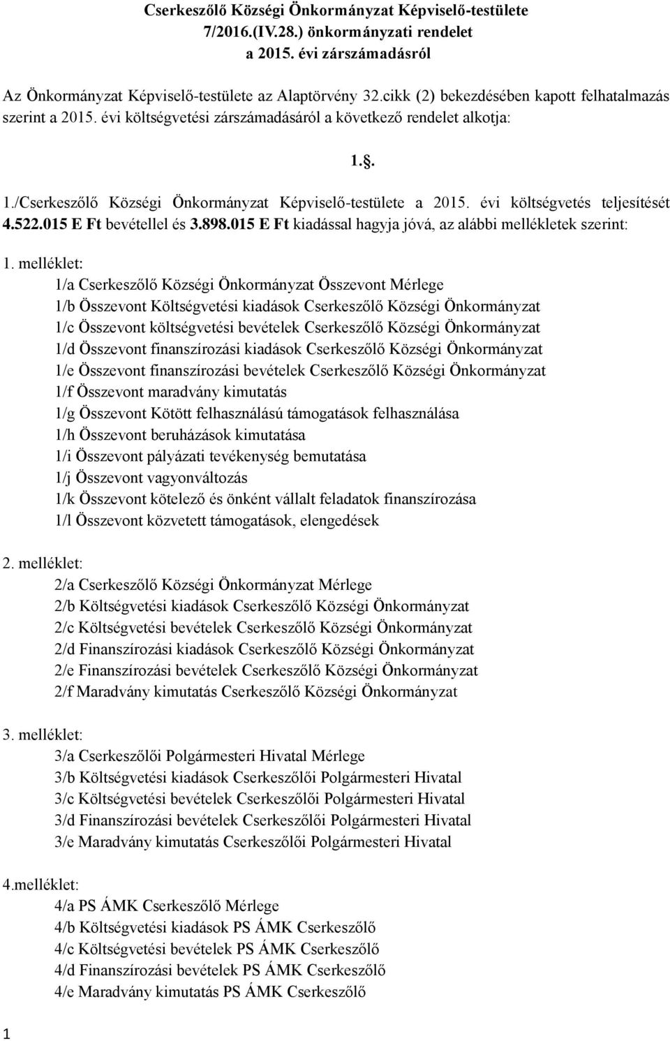 évi költségvetés teljesítését 4.522.015 E Ft bevétellel és 3.898.015 E Ft kiadással hagyja jóvá, az alábbi mellékletek szerint: 1.