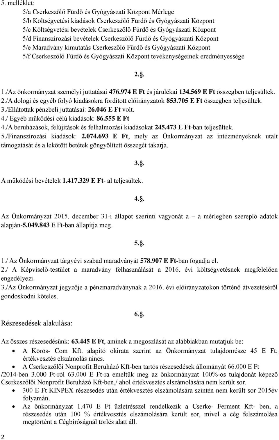 tevékenységeinek eredményessége 2.. 1./Az önkormányzat személyi juttatásai 476.974 E Ft és járulékai 134.569 E Ft összegben teljesültek. 2./A dologi és egyéb folyó kiadásokra fordított előirányzatok 853.