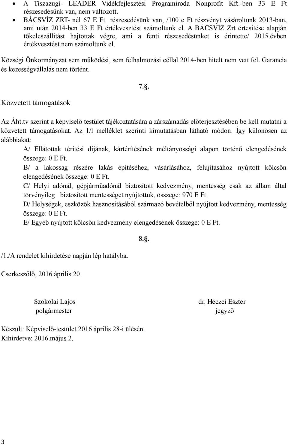 A BÁCSVIZ Zrt értesítése alapján tőkeleszállítást hajtottak végre, ami a fenti részesedésünket is érintette/ 2015.évben értékvesztést nem számoltunk el.