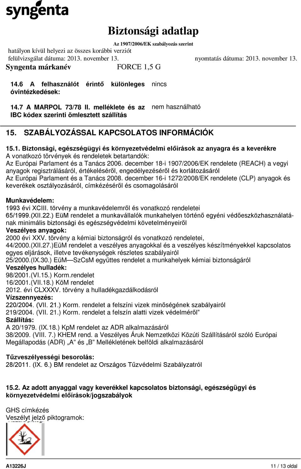 .1. Biztonsági, egészségügyi és környezetvédelmi előírások az anyagra és a keverékre A vonatkozó törvények és rendeletek betartandók: Az Európai Parlament és a Tanács 2006.