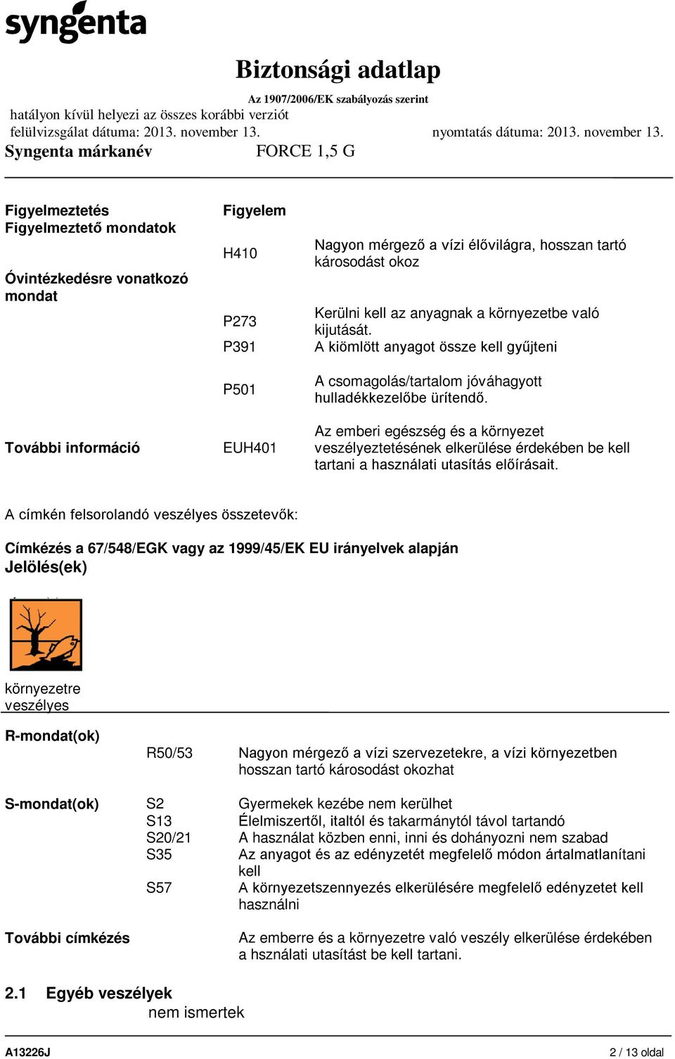 Az emberi egészség és a környezet veszélyeztetésének elkerülése érdekében be kell tartani a használati utasítás előírásait.