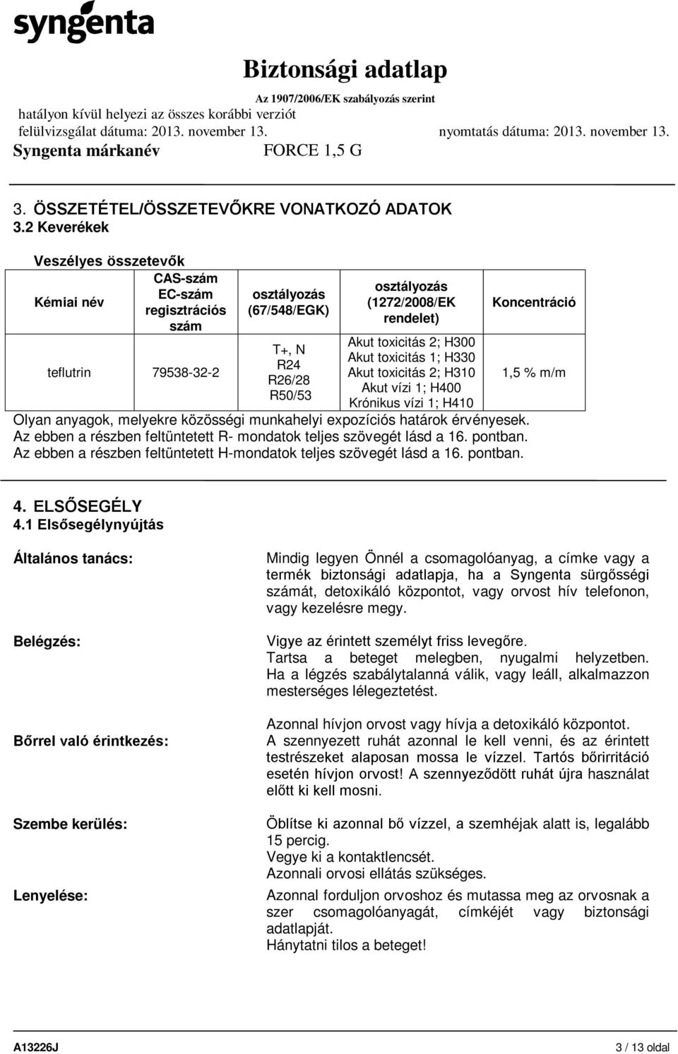 toxicitás 2; H300 Akut toxicitás 1; H330 Akut toxicitás 2; H310 Akut vízi 1; H400 Krónikus vízi 1; H410 Olyan anyagok, melyekre közösségi munkahelyi expozíciós határok érvényesek.