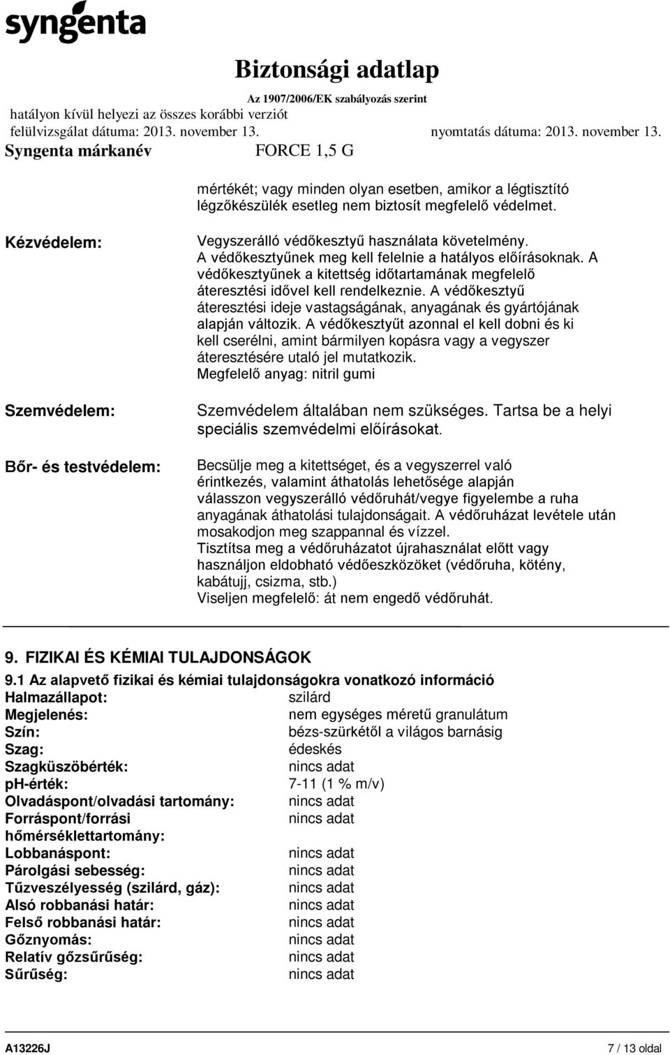 A védőkesztyűnek a kitettség időtartamának megfelelő áteresztési idővel kell rendelkeznie. A védőkesztyű áteresztési ideje vastagságának, anyagának és gyártójának alapján változik.