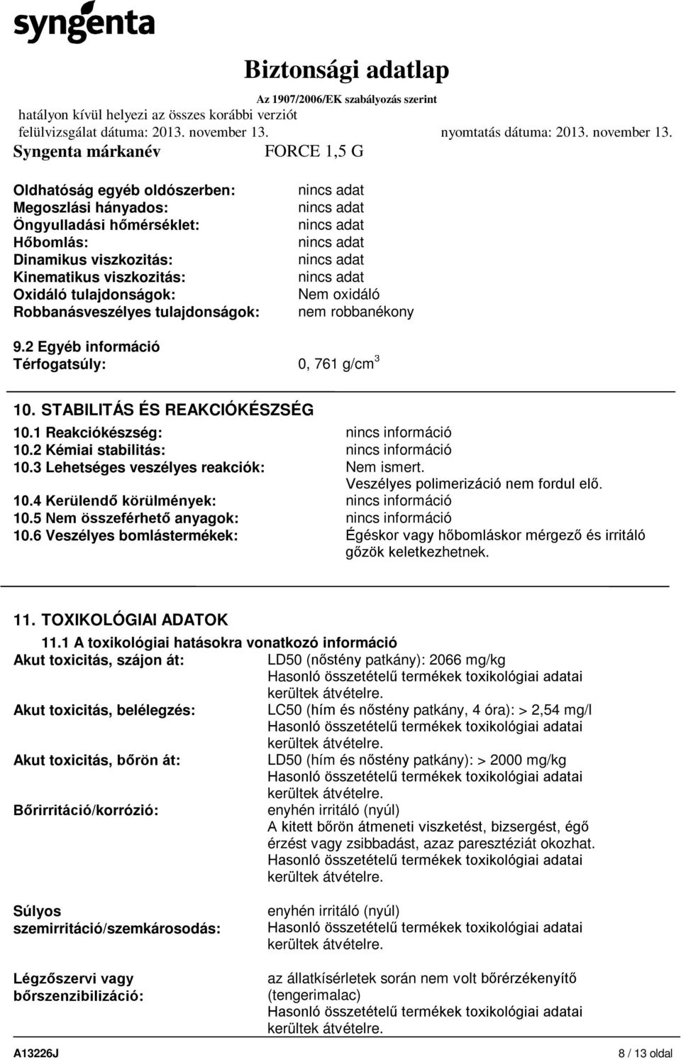 3 Lehetséges veszélyes reakciók: Nem ismert. Veszélyes polimerizáció nem fordul elő. 10.4 Kerülendő körülmények: nincs információ 10.5 Nem összeférhető anyagok: nincs információ 10.