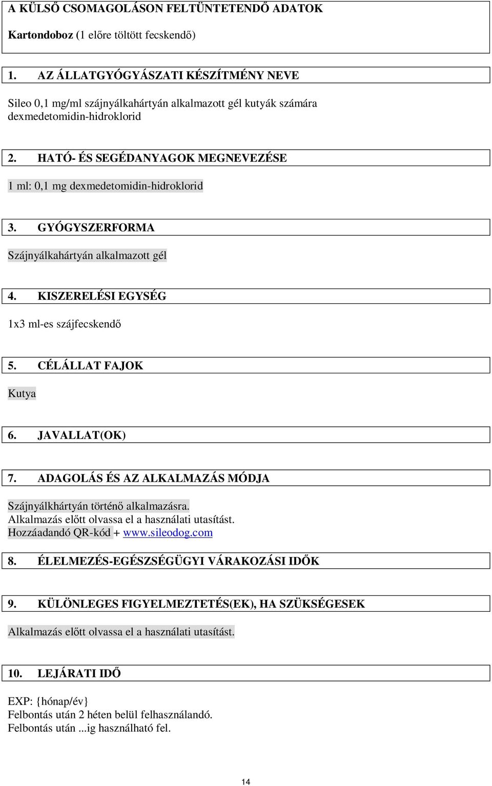 HATÓ- ÉS SEGÉDANYAGOK MEGNEVEZÉSE 1 ml: 0,1 mg dexmedetomidin-hidroklorid 3. GYÓGYSZERFORMA Szájnyálkahártyán alkalmazott gél 4. KISZERELÉSI EGYSÉG 1x3 ml-es szájfecskendő 5. CÉLÁLLAT FAJOK Kutya 6.