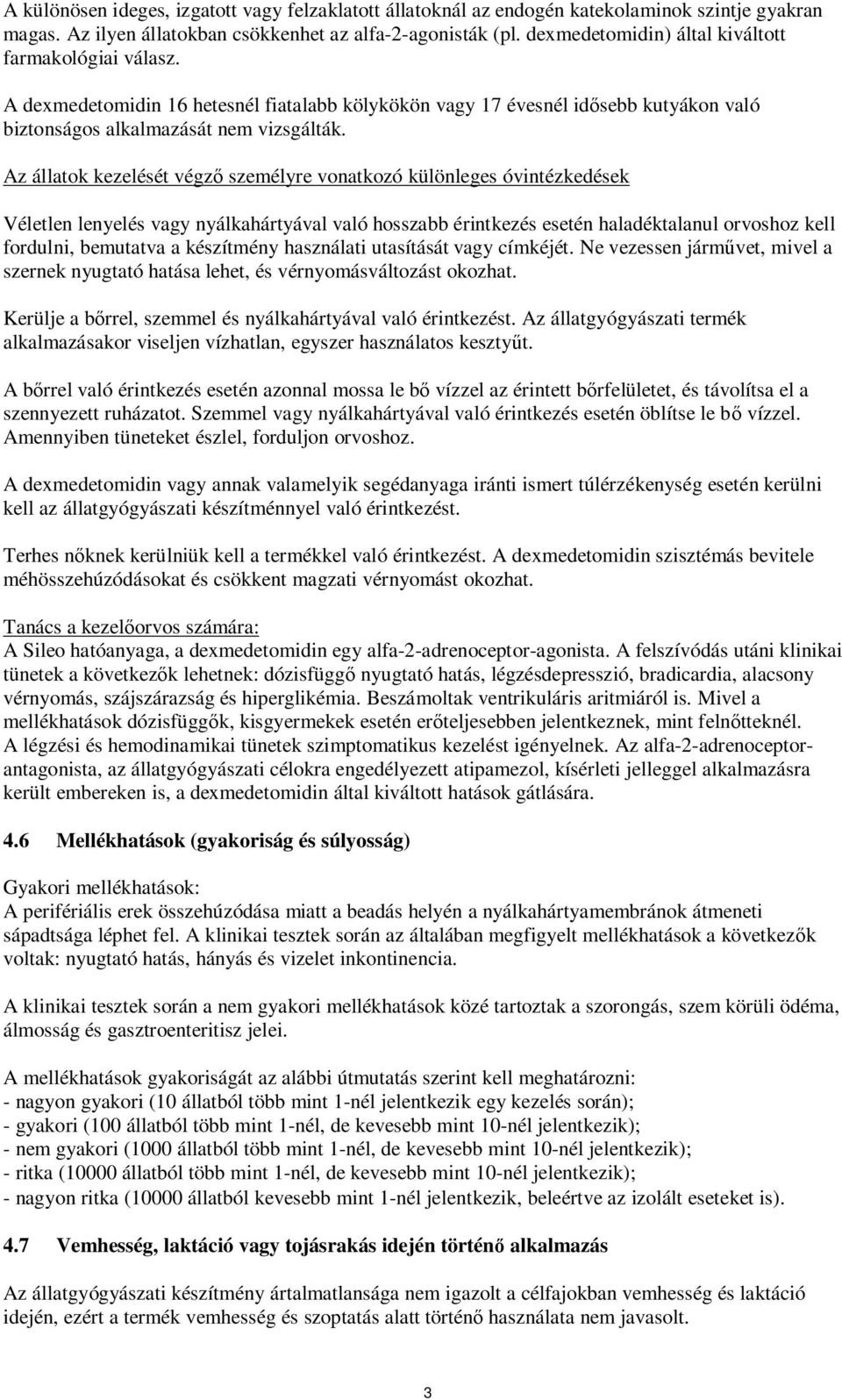 Az állatok kezelését végző személyre vonatkozó különleges óvintézkedések Véletlen lenyelés vagy nyálkahártyával való hosszabb érintkezés esetén haladéktalanul orvoshoz kell fordulni, bemutatva a