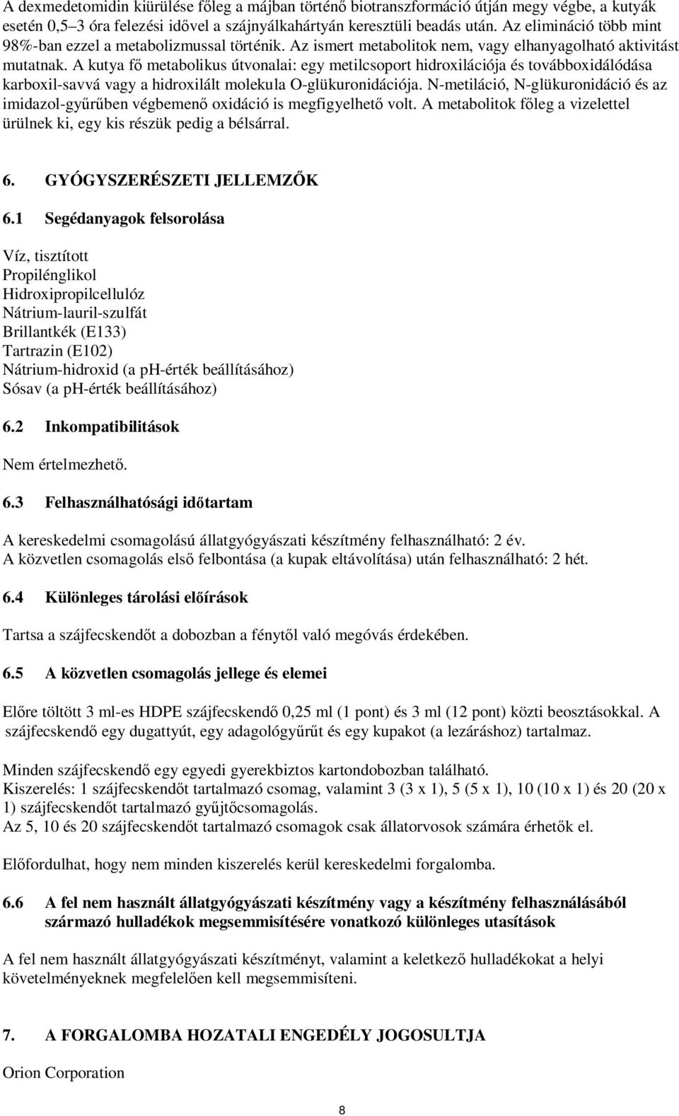 A kutya fő metabolikus útvonalai: egy metilcsoport hidroxilációja és továbboxidálódása karboxil-savvá vagy a hidroxilált molekula O-glükuronidációja.