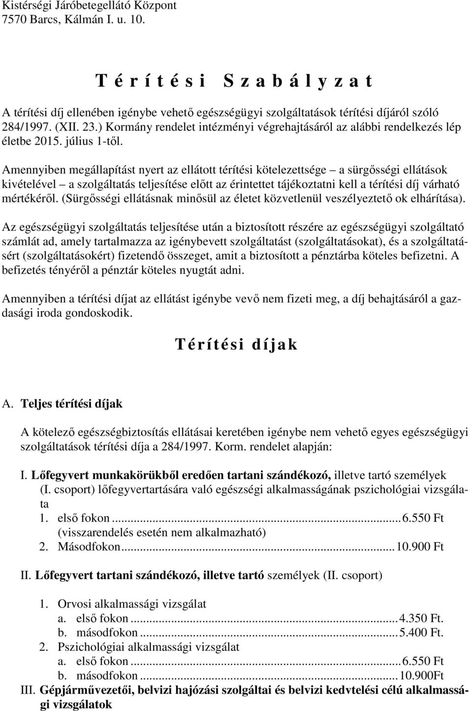 Amennyiben megállapítást nyert az ellátott térítési kötelezettsége a sürgősségi ellátások kivételével a szolgáltatás teljesítése előtt az érintettet tájékoztatni kell a térítési díj várható