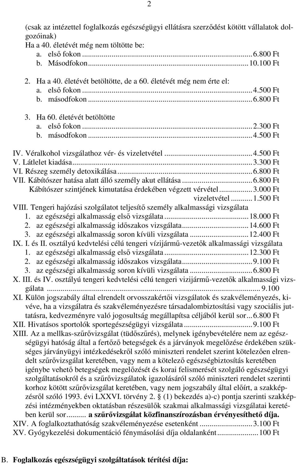 Véralkohol vizsgálathoz vér- és vizeletvétel...4.500 Ft V. Látlelet kiadása...3.300 Ft VI. Részeg személy detoxikálása...6.800 Ft VII. Kábítószer hatása alatt álló személy akut ellátása...6.800 Ft Kábítószer szintjének kimutatása érdekében végzett vérvétel.