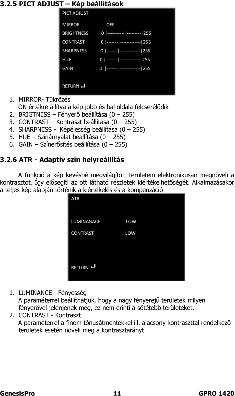 Így elősegíti az ott látható részletek kiértékelhetőségét. Alkalmazásakor a teljes kép alapján történik a kiértékelés és a kompenzáció 1.