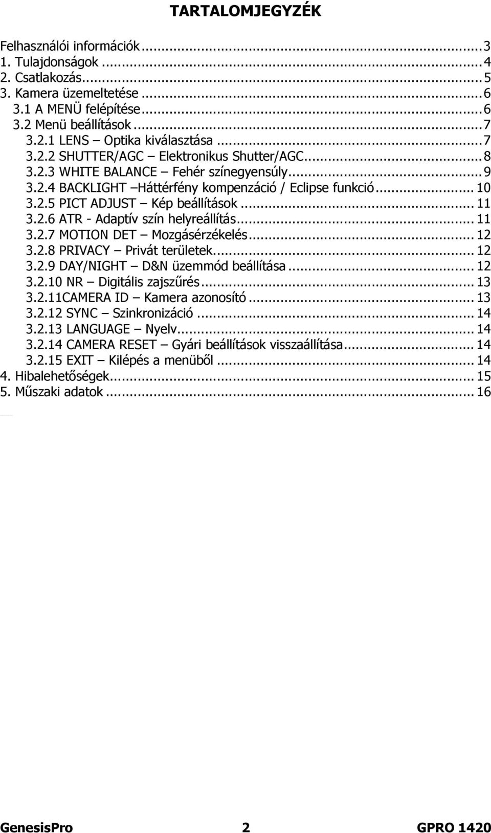 2.6 ATR - Adaptív szín helyreállítás... 11 3.2.7 MOTION DET Mozgásérzékelés... 12 3.2.8 PRIVACY Privát területek... 12 3.2.9 DAY/NIGHT D&N üzemmód beállítása... 12 3.2.10 NR Digitális zajszűrés... 13 3.