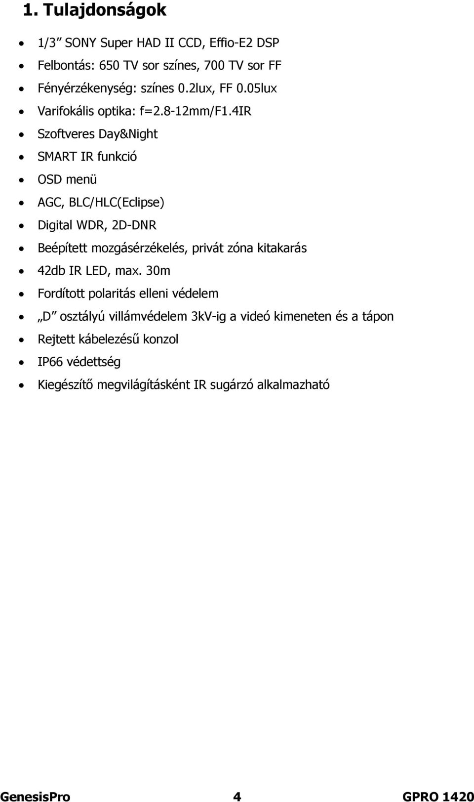 4ir Szoftveres Day&Night SMART IR funkció OSD menü AGC, BLC/HLC(Eclipse) Digital WDR, 2D-DNR Beépített mozgásérzékelés, privát zóna