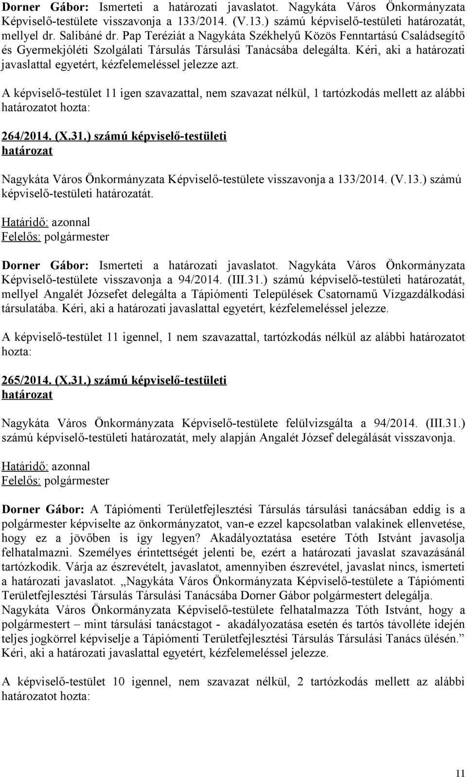 A képviselő-testület 11 igen szavazattal, nem szavazat nélkül, 1 tartózkodás mellett az alábbi ot hozta: 264/2014. (X.31.