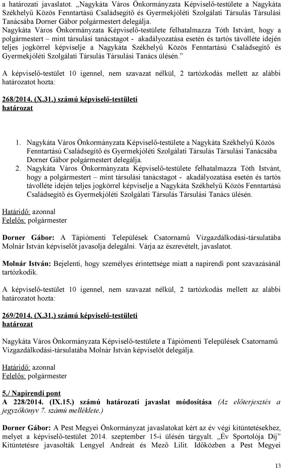 Nagykáta Város Önkormányzata Képviselő-testülete felhatalmazza Tóth Istvánt, hogy a polgármestert mint társulási tanácstagot - akadályozatása esetén és tartós távolléte idején teljes jogkörrel