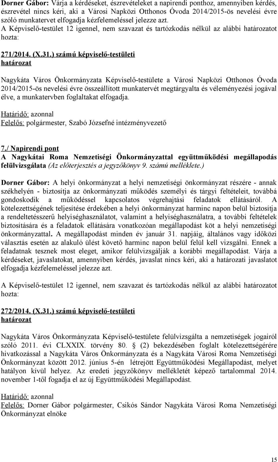 ) számú képviselő-testületi Nagykáta Város Önkormányzata Képviselő-testülete a Városi Napközi Otthonos Óvoda 2014/2015-ös nevelési évre összeállított munkatervét megtárgyalta és véleményezési jogával