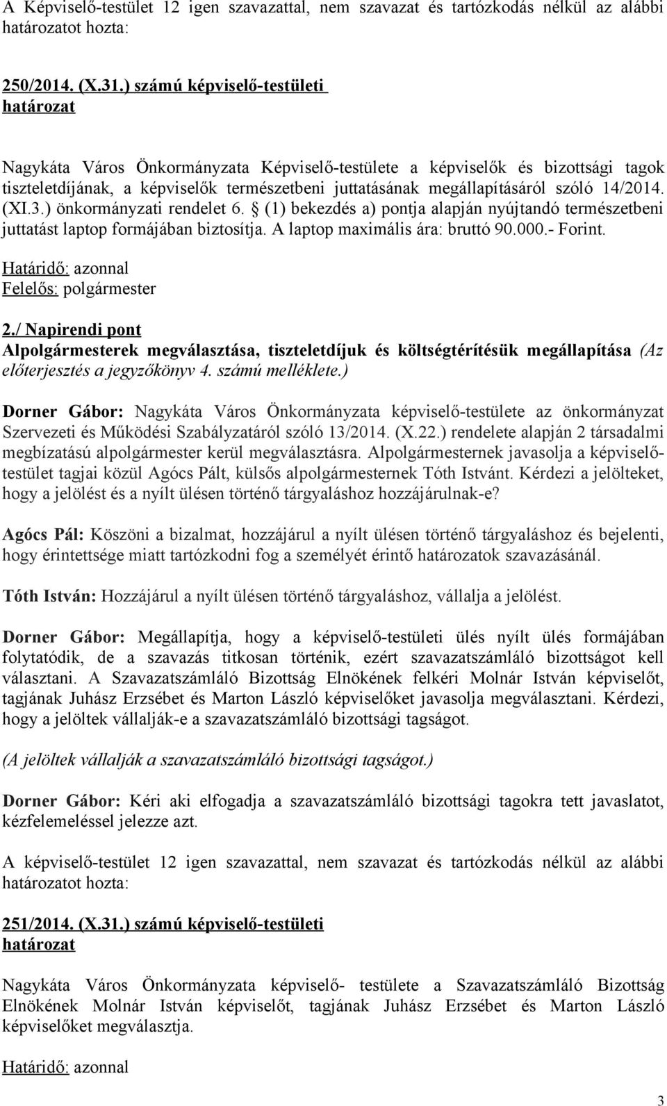 (XI.3.) önkormányzati rendelet 6. (1) bekezdés a) pontja alapján nyújtandó természetbeni juttatást laptop formájában biztosítja. A laptop maximális ára: bruttó 90.000.- Forint. 2.