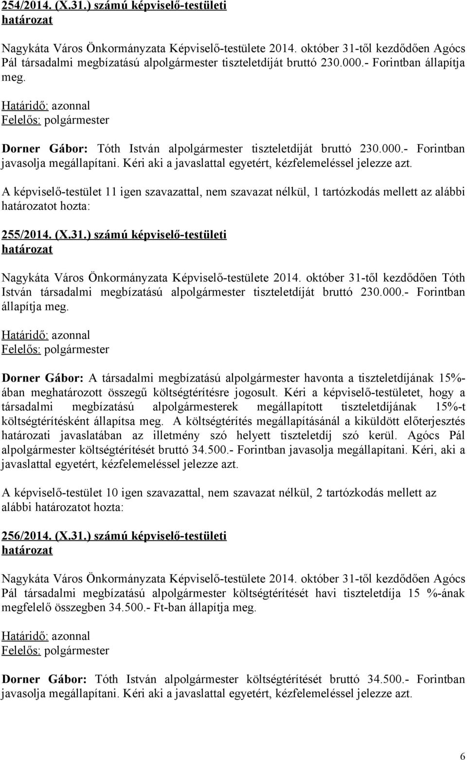 A képviselő-testület 11 igen szavazattal, nem szavazat nélkül, 1 tartózkodás mellett az alábbi ot hozta: 255/2014. (X.31.