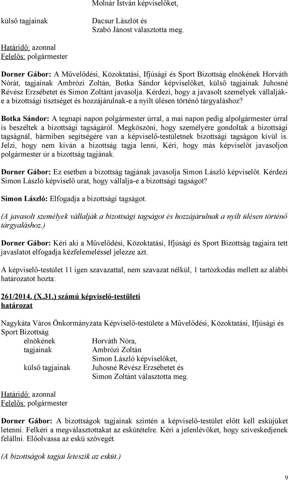 Zoltánt javasolja. Kérdezi, hogy a javasolt személyek vállaljáke a bizottsági tisztséget és hozzájárulnak-e a nyílt ülésen történő tárgyaláshoz?