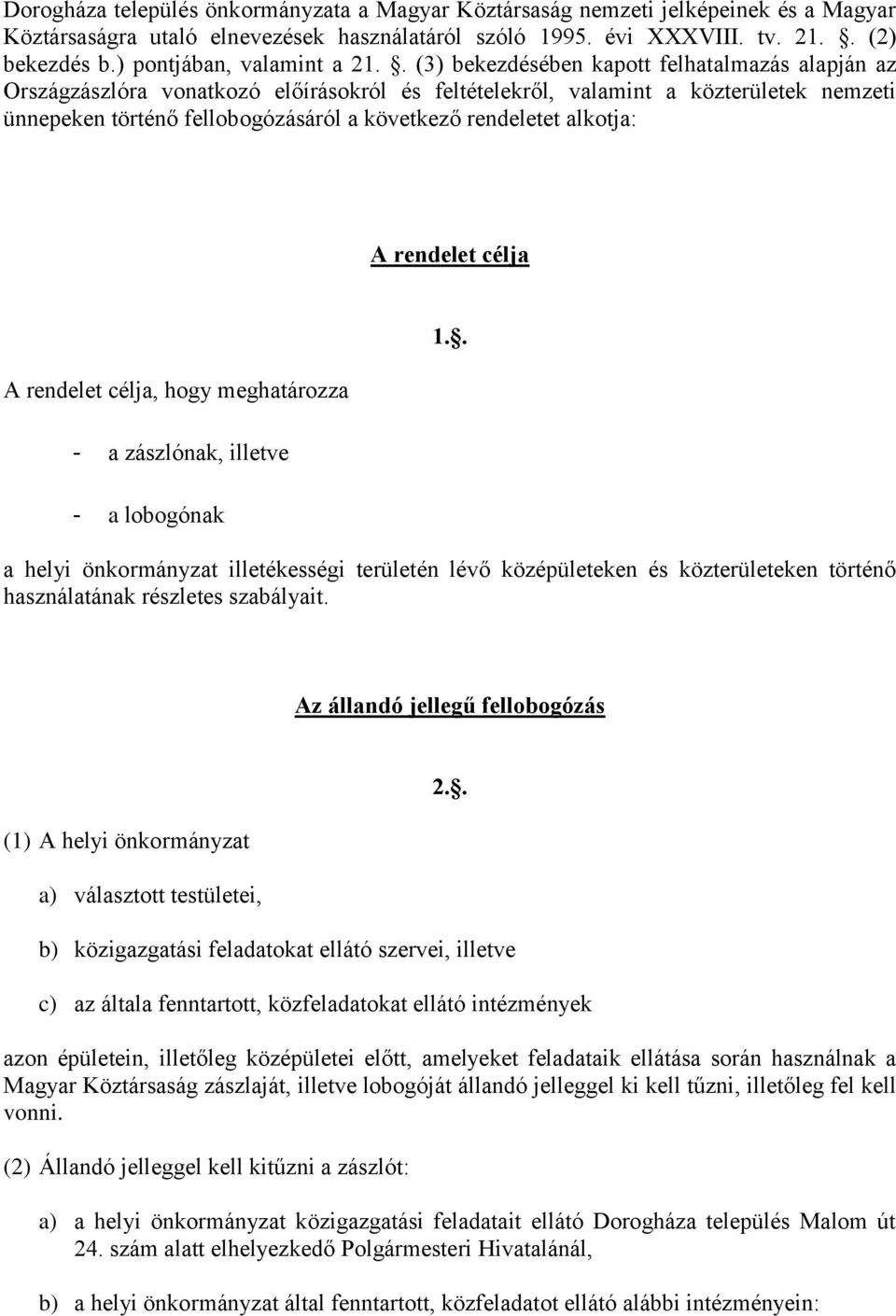 . (3) bekezdésében kapott felhatalmazás alapján az Országzászlóra vonatkozó előírásokról és feltételekről, valamint a közterületek nemzeti ünnepeken történő fellobogózásáról a következő rendeletet