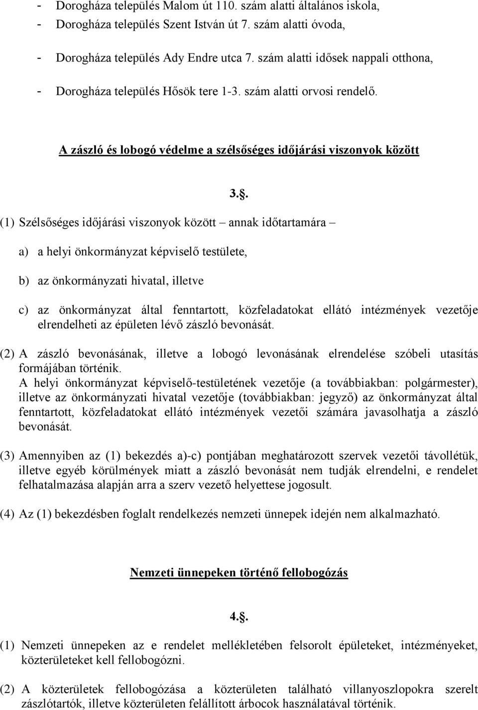 . (1) Szélsőséges időjárási viszonyok között annak időtartamára a) a helyi önkormányzat képviselő testülete, b) az önkormányzati hivatal, illetve c) az önkormányzat által fenntartott, közfeladatokat