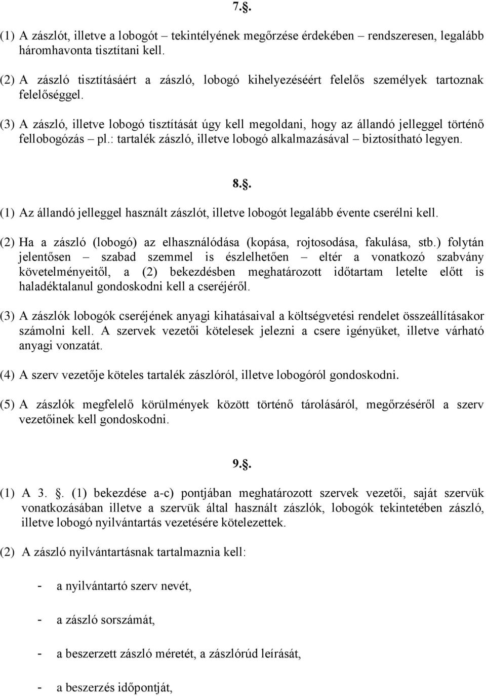 (3) A zászló, illetve lobogó tisztítását úgy kell megoldani, hogy az állandó jelleggel történő fellobogózás pl.: tartalék zászló, illetve lobogó alkalmazásával biztosítható legyen.