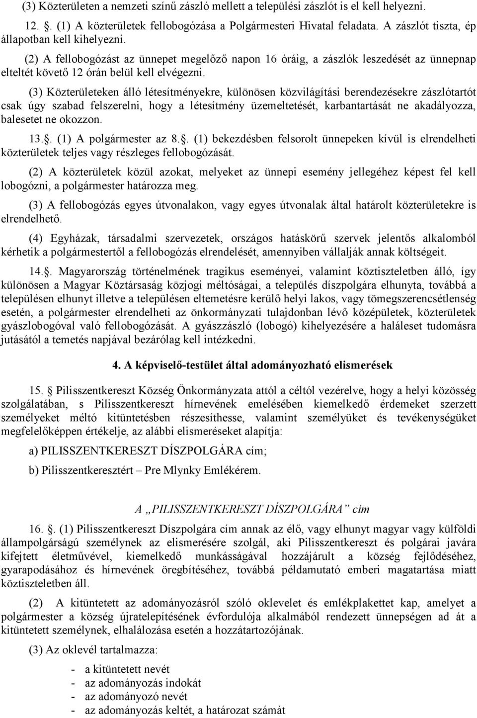 (3) Közterületeken álló létesítményekre, különösen közvilágítási berendezésekre zászlótartót csak úgy szabad felszerelni, hogy a létesítmény üzemeltetését, karbantartását ne akadályozza, balesetet ne