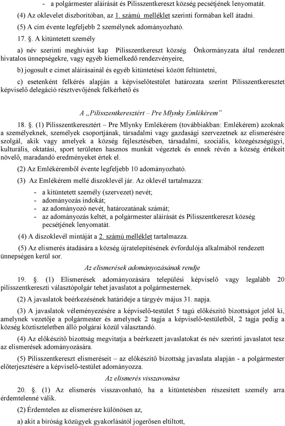 . A kitüntetett személy a) név szerinti meghívást kap Pilisszentkereszt község Önkormányzata által rendezett hivatalos ünnepségekre, vagy egyéb kiemelkedő rendezvényeire, b) jogosult e címet