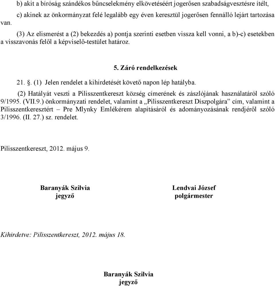 . (1) Jelen rendelet a kihirdetését követő napon lép hatályba. (2) Hatályát veszti a Pilisszentkereszt község címerének és zászlójának használatáról szóló 9/