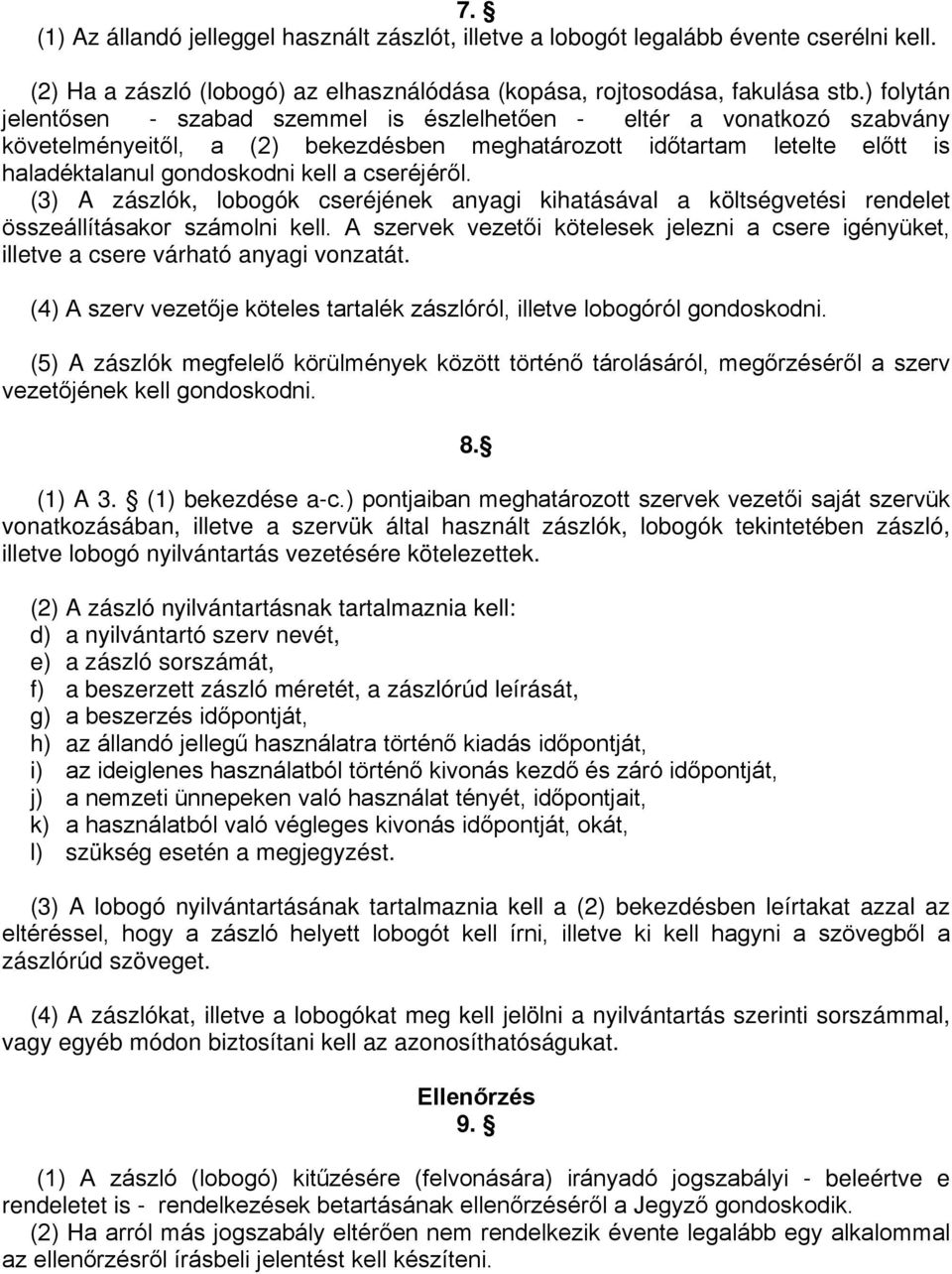 cseréjéről. (3) A zászlók, lobogók cseréjének anyagi kihatásával a költségvetési rendelet összeállításakor számolni kell.