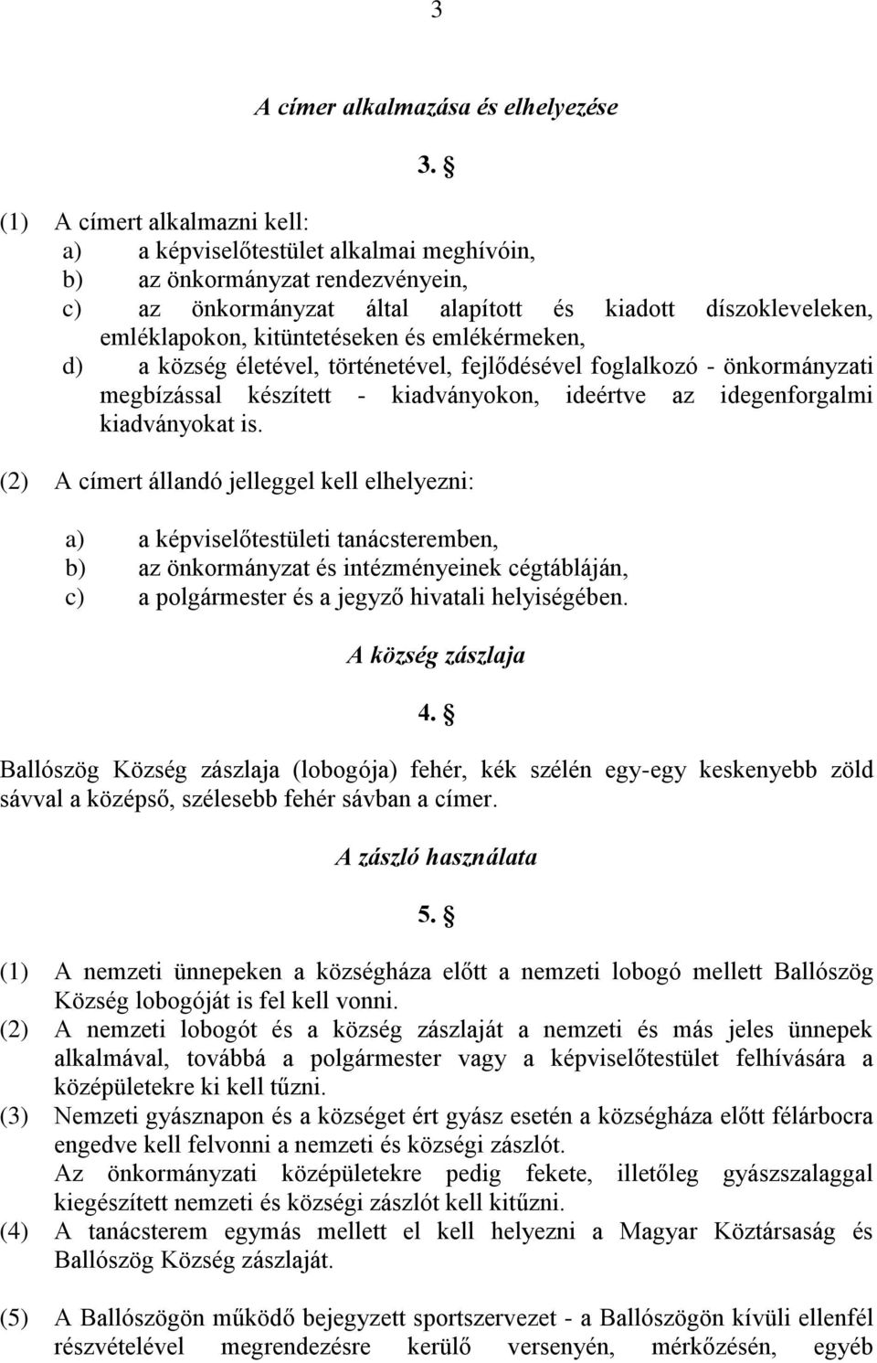 és emlékérmeken, d) a község életével, történetével, fejlődésével foglalkozó - önkormányzati megbízással készített - kiadványokon, ideértve az idegenforgalmi kiadványokat is.