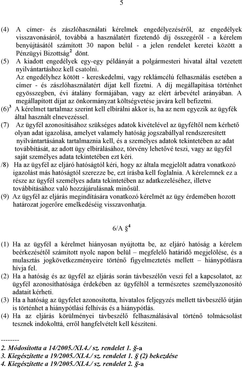 Az engedélyhez kötött - kereskedelmi, vagy reklámcélú felhasználás esetében a címer - és zászlóhasználatért díjat kell fizetni.