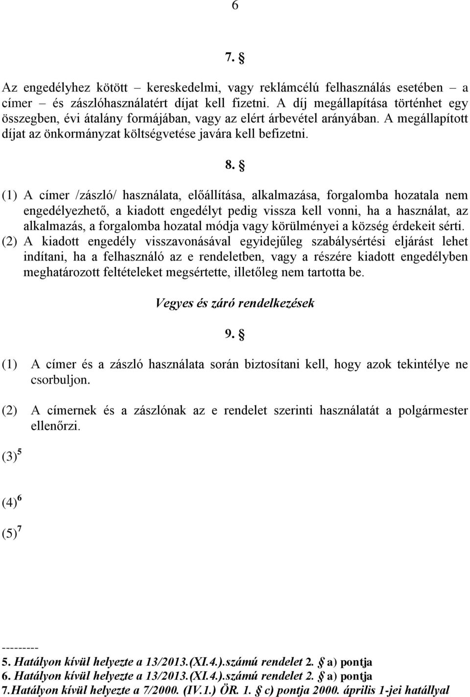 (1) A címer /zászló/ használata, előállítása, alkalmazása, forgalomba hozatala nem engedélyezhető, a kiadott engedélyt pedig vissza kell vonni, ha a használat, az alkalmazás, a forgalomba hozatal