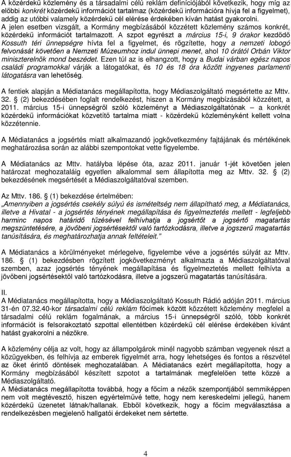 A szpot egyrészt a március 15-i, 9 órakor kezdődő Kossuth téri ünnepségre hívta fel a figyelmet, és rögzítette, hogy a nemzeti lobogó felvonását követően a Nemzeti Múzeumhoz indul ünnepi menet, ahol