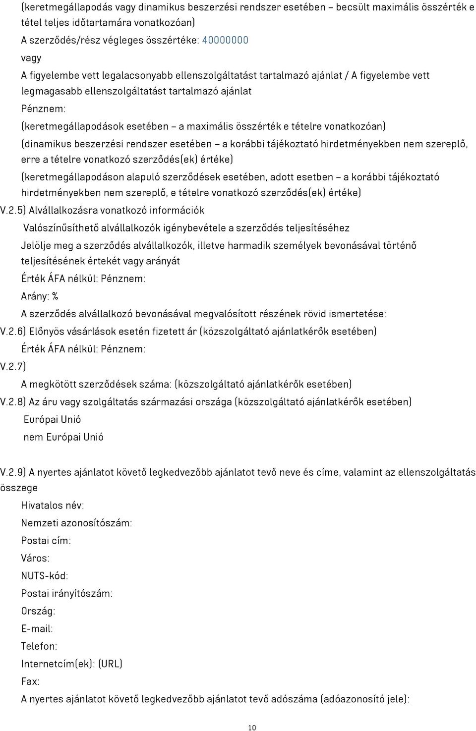 vonatkozóan) (dinamikus beszerzési rendszer esetében a korábbi tájékoztató hirdetményekben nem szereplő, erre a tételre vonatkozó szerződés(ek) értéke) (keretmegállapodáson alapuló szerződések