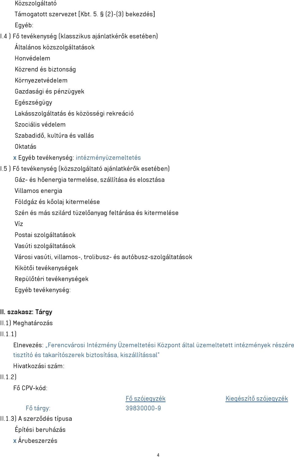 rekreáció Szociális védelem Szabadidő, kultúra és vallás Oktatás x Egyéb tevékenység: intézményüzemeltetés I.