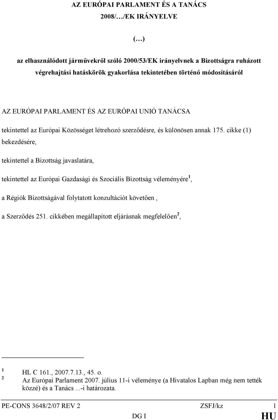 cikke (1) bekezdésére, tekintettel a Bizottság javaslatára, tekintettel az Európai Gazdasági és Szociális Bizottság véleményére 1, a Régiók Bizottságával folytatott konzultációt követően, a