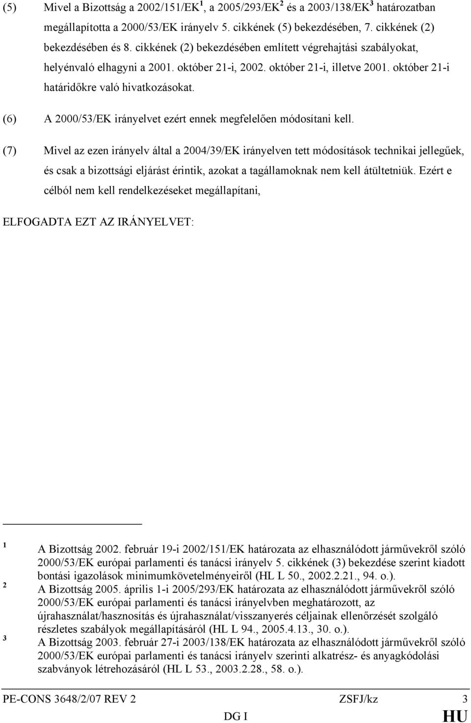 (6) A 2000/53/EK irányelvet ezért ennek megfelelően módosítani kell.