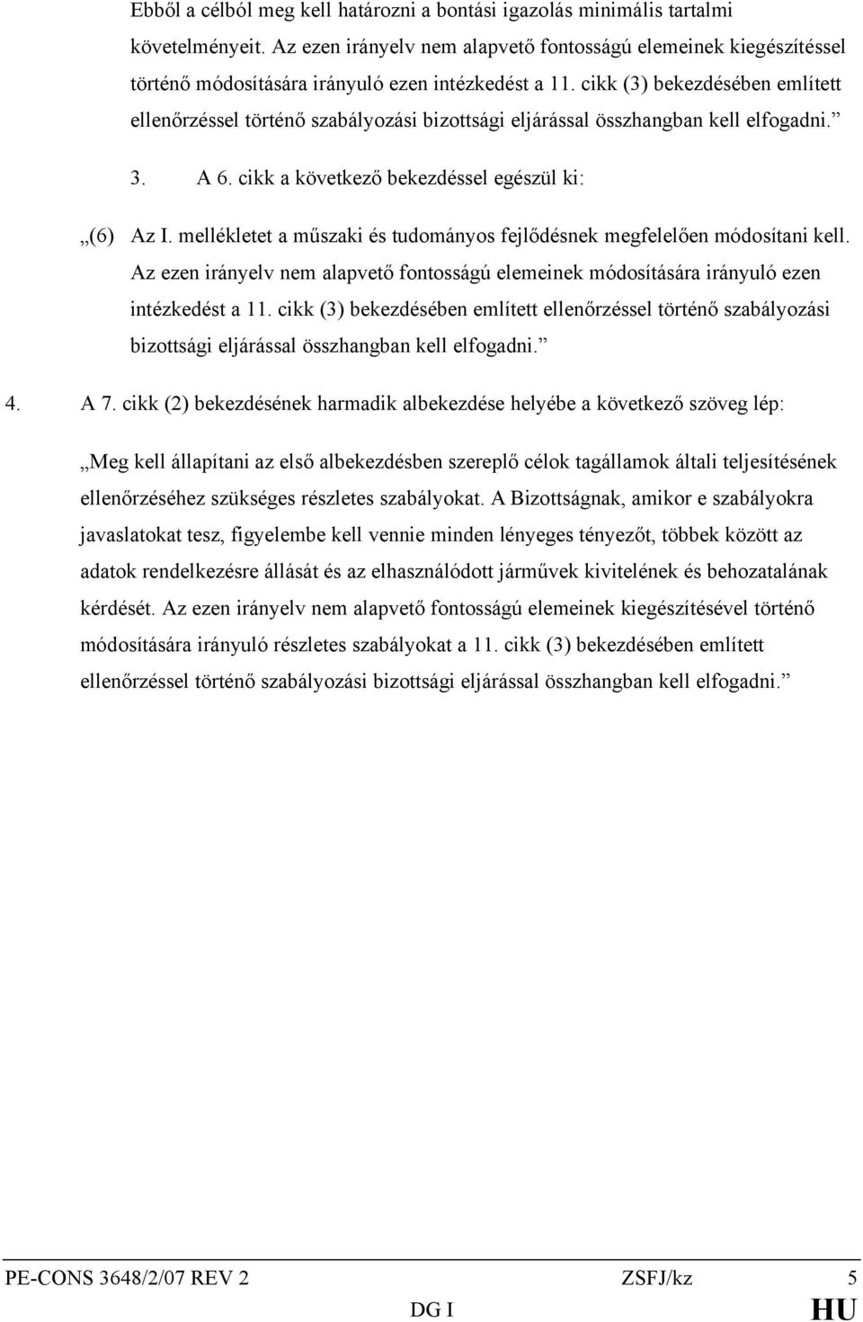 cikk (3) bekezdésében említett ellenőrzéssel történő szabályozási bizottsági eljárással összhangban kell elfogadni. 3. A 6. cikk a következő bekezdéssel egészül ki: (6) Az I.