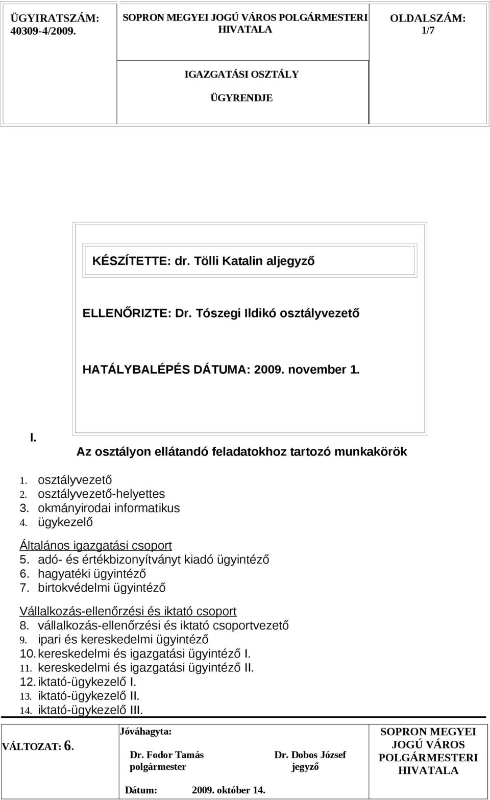 hagyatéki ügyintéző 7. birtokvédelmi ügyintéző Vállalkozás-ellenőrzési és iktató csoport 8. vállalkozás-ellenőrzési és iktató csoportvezető 9.