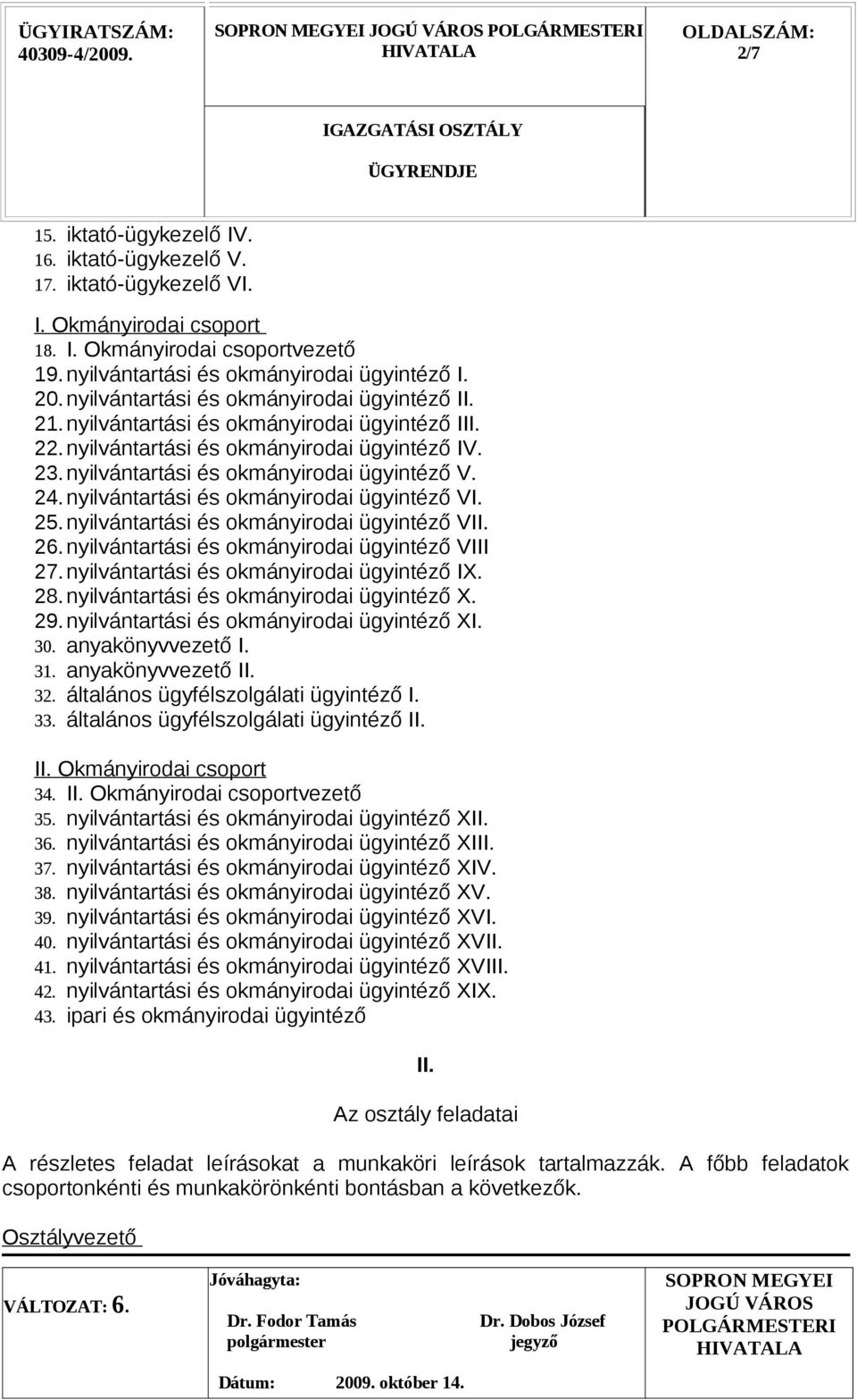 nyilvántartási és okmányirodai ügyintéző VI. 25. nyilvántartási és okmányirodai ügyintéző VII. 26. nyilvántartási és okmányirodai ügyintéző VIII 27. nyilvántartási és okmányirodai ügyintéző IX. 28.