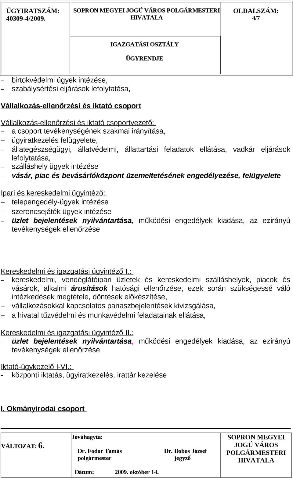 üzemeltetésének engedélyezése, felügyelete Ipari és kereskedelmi ügyintéző: telepengedély-ügyek intézése szerencsejáték ügyek intézése üzlet bejelentések nyilvántartása, működési engedélyek kiadása,