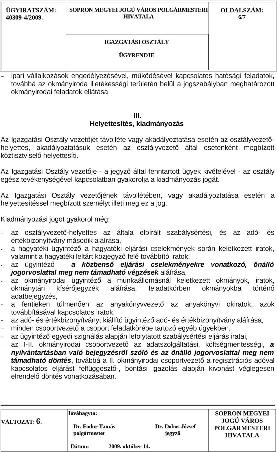 Helyettesítés, kiadmányozás Az Igazgatási Osztály vezetőjét távolléte vagy akadályoztatása esetén az osztályvezetőhelyettes, akadályoztatásuk esetén az osztályvezető által esetenként megbízott