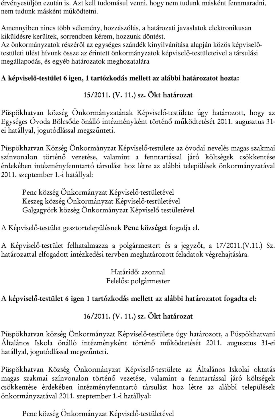 Az önkormányzatok részéről az egységes szándék kinyilvánítása alapján közös képviselőtestületi ülést hívunk össze az érintett önkormányzatok képviselő-testületeivel a társulási megállapodás, és egyéb